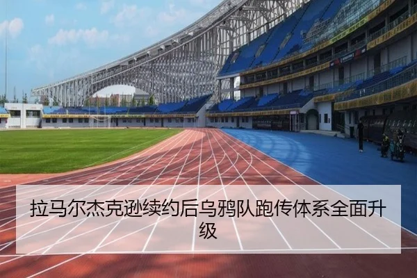 拉马尔杰克逊续约后乌鸦队跑传体系全面升级