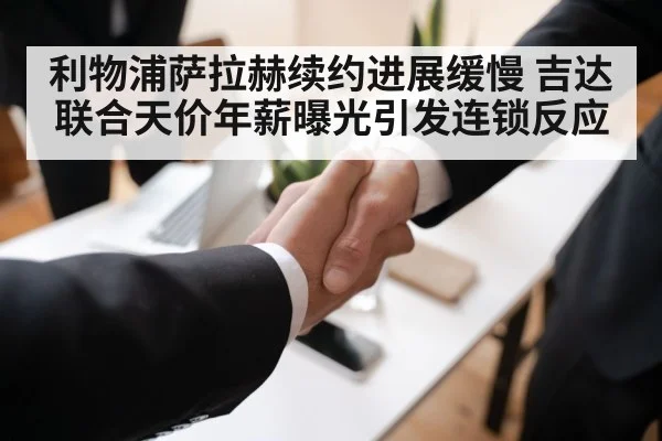 利物浦萨拉赫续约进展缓慢 吉达联合天价年薪曝光引发连锁反应