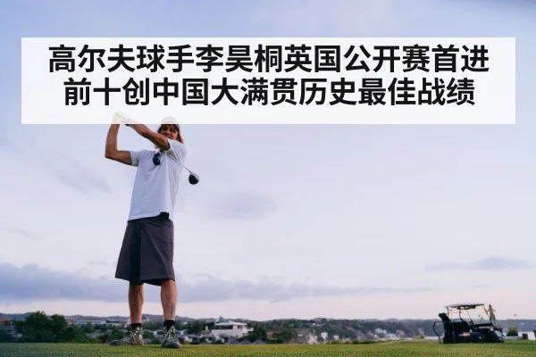 高尔夫球手李昊桐英国公开赛首进前十创中国大满贯历史最佳战绩