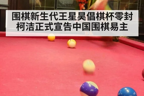围棋新生代王星昊倡棋杯零封柯洁正式宣告中国围棋易主