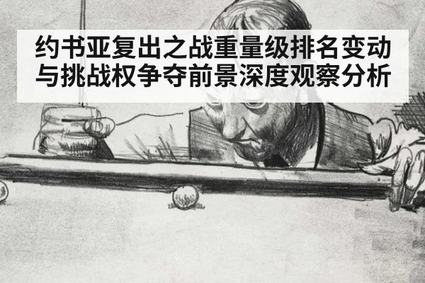 约书亚复出之战重量级排名变动与挑战权争夺前景深度观察分析